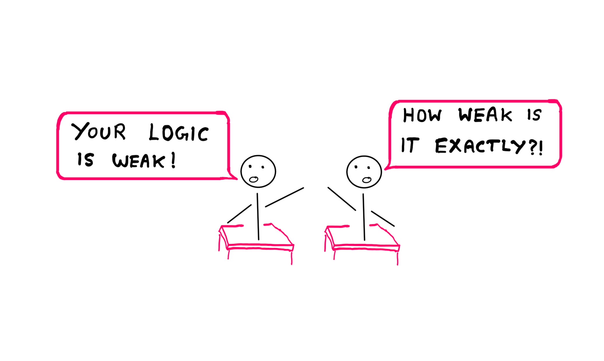 How To Really Understand The Notion Of Fallacy? - An illustration showing two stick figures representing two speakers over speaking tables arguing. The stick figure on the left says, "Your logic is weak!" The stick figure on the right asks in return, "How weak is it exactly?"