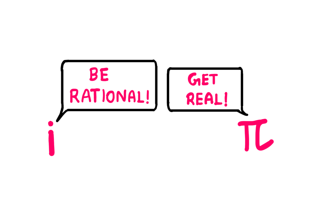 The Fundamentals Of Rational Numbers - The letter 'i' on the left-hand side says "Be rational!" to the symbol of pi on the right-hand side. The symbol pi responds "Get real!"