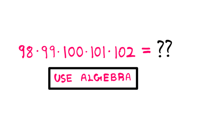How To Solve This Tricky Algebra Problem (XIII) - Whiteboard-style graphics asking the following question: 98*99*100*101*102 = ?? Below this question, the following text is written in a box: "Use Algebra"